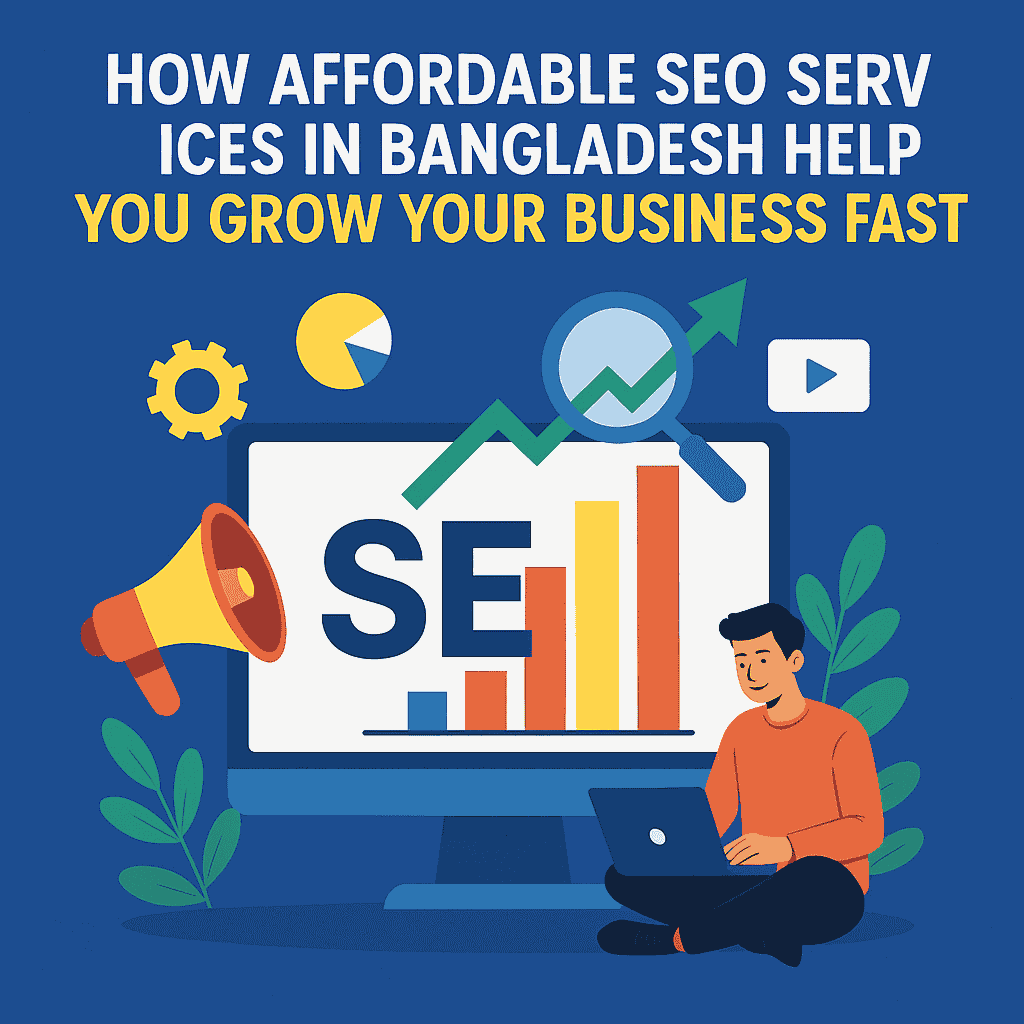 How Affordable SEO Services in Bangladesh Help You Grow Your Business Fast
