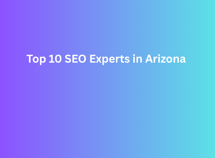 Top 10 SEO Experts in Arizona